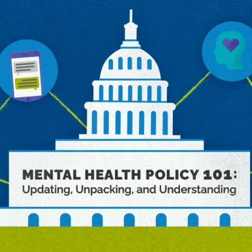 Illustration of the U.S. Capitol building with icons surrounding it representing mental health policy, including a heart, scales, a gavel, and a document being signed. Text reads, 