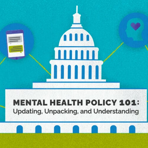 Illustration of the U.S. Capitol building with icons surrounding it representing mental health policy, including a heart, scales, a gavel, and a document being signed. Text reads, 