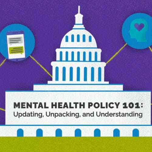 Illustration of the U.S. Capitol building with icons surrounding it representing mental health policy, including a heart, scales, a gavel, and a document being signed. Text reads, 