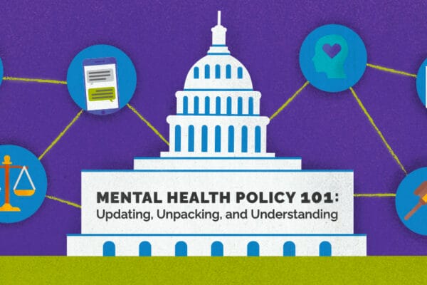 Illustration of the U.S. Capitol building with icons surrounding it representing mental health policy, including a heart, scales, a gavel, and a document being signed. Text reads, 