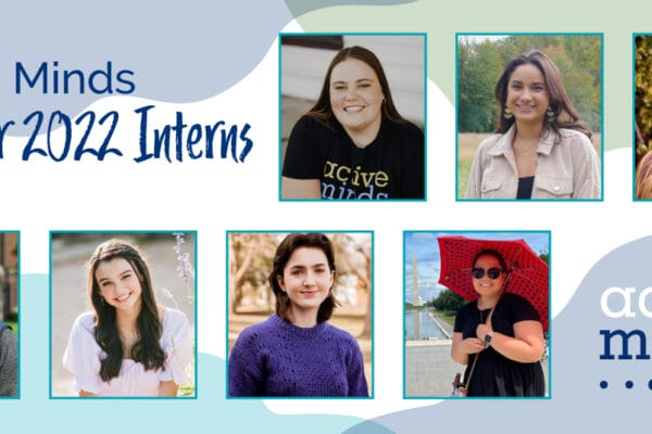 Headshots of Active Minds' 2022 summer interns (Sofia Alvarez, Tyree Crumpley, Amera Finnie, Alina Kalmeyer, Kelsey Pacetti, Gabrielle Yaptinchay, and Zoe Zitner) with text reading