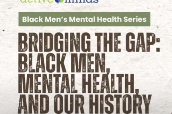 Black Mens Mental Health Series. Bridging the gap: Black Men, Mental Health, and our history.